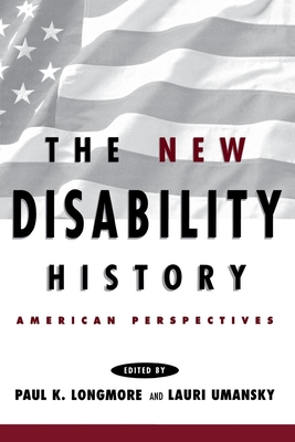 The New Disability History: American Perspectives - Longmore, Paul K (Editor), and Umansky, Lauri (Editor)