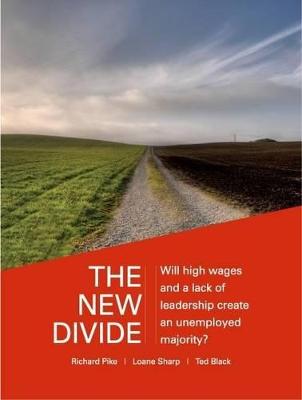 The New Divide: Will High Wages and a Lack of Leadership Create an Unemployed Majority? - Pike, Richard, and Sharp, Loane, and Black, Ted