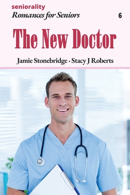 The New Doctor: A Large Print Light Romance for Seniors - Stonebridge, Jamie, and Roberts, Stacy J, and Seniorality