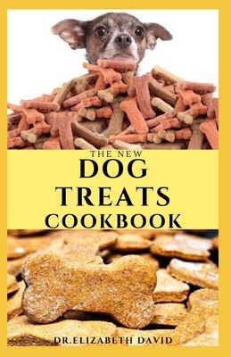 The New Dog Treats Cookbook: Easy To Prepare Homemade and Customize Treat For Your Canine Friend - David, Elizabeth, Dr.