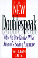 The New Doublespeak: Why No One Knows What Anyone's Saying Anymore - Lutz, William