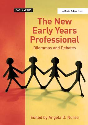 The New Early Years Professional: Dilemmas and Debates - Nurse, Angela D. (Editor)
