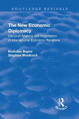 The New Economic Diplomacy: Decision Making and Negotiation in International Economic Relations - Woolcock, Stephen (Editor), and Bayne, Nicholas (Editor)