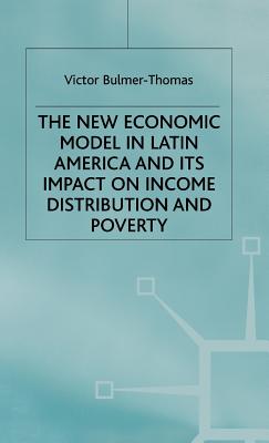 The New Economic Model in Latin America and Its Impact on Income Distribution and Poverty - Bulmer-Thomas, Victor (Editor)