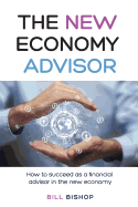 The New Economy Advisor: How to Succeed as a Financial Advisor in the New Economy