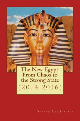 The New Egypt: From Chaos to the Strong State (2014-2016) - El-Ayouty, Esq Dr Yassin