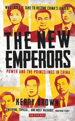 The New Emperors: Power and the Princelings in China - Brown, Kerry, Professor