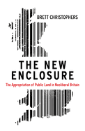 The New Enclosure: The Appropriation of Public Land in Neoliberal Britain