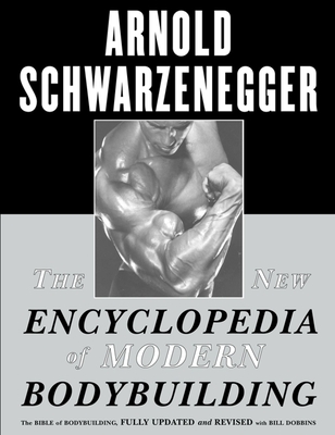 The New Encyclopedia of Modern Bodybuilding: The Bible of Bodybuilding, Fully Updated and Revised - Schwarzenegger, Arnold, and Dobbins, Bill