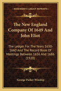 The New England Company of 1649 and John Eliot: The Ledger for the Years 1650-1660 and the Record Book of Meetings Between 1656 and 1686 (1920)