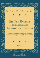 The New-England Historical and Genealogical Register, Vol. 37: Published Quarterly by the New-England Historic Genealogical Society for the Year 1883 (Classic Reprint)