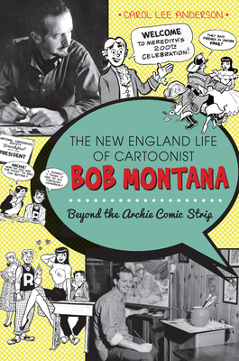 The New England Life of Cartoonist Bob Montana: Beyond the Archie Comic Strip - Anderson, Carol Lee, and Heald (Foreword by)