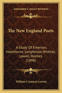 The New England Poets: A Study Of Emerson, Hawthorne, Longfellow, Whittier, Lowell, Holmes (1898)