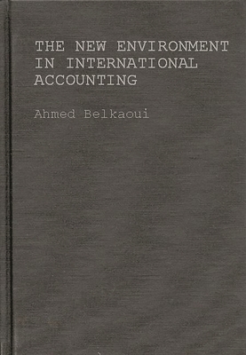 The New Environment in International Accounting: Issues and Practices - Belkaoui, Ahmed, and Riahi-Belkaoui, Ahmed