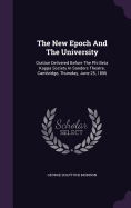 The New Epoch And The University: Oration Delivered Before The Phi Beta Kappa Society In Sanders Theatre, Cambridge, Thursday, June 25, 1896