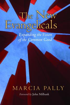 The New Evangelicals: Expanding the Vision of the Common Good - Pally, Marcia