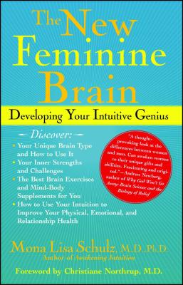 The New Feminine Brain: Developing Your Intuitive Genius - Schulz, Mona Lisa, M.D., Ph.D., and Northrup, Christianne, Dr. (Foreword by)