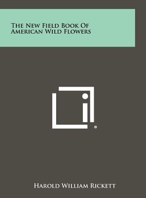 The New Field Book Of American Wild Flowers - Rickett, Harold William