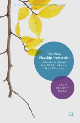 The New Flagship University: Changing the Paradigm from Global Ranking to National Relevancy - Douglass, John Aubrey (Editor)