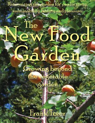 The New Food Garden: Growing Beyond the Vegetable Garden - Tozer, Frank
