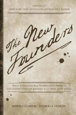 The New Founders: What Would George Washington Think of the United States of America If He Were Alive Today? - Duncan, Michael, Dr., and Connor, Joseph