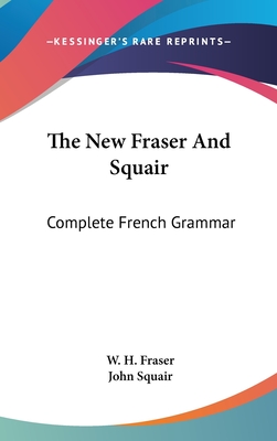 The New Fraser And Squair: Complete French Grammar - Fraser, W H, and Squair, John