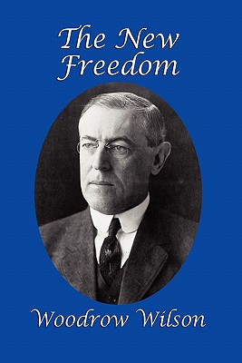 The New Freedom - Wilson, Woodrow