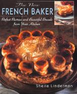 The New French Baker: Perfect Pastries and Beautiful Breads from Your Kitchen - Linderman, Shelia, and Koenig, Lisa