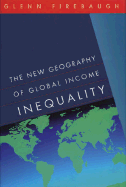 The New Geography of Global Income Inequality - Firebaugh, Glenn, Dr.