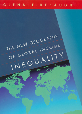 The New Geography of Global Income Inequality - Firebaugh, Glenn, Dr.