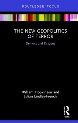 The New Geopolitics of Terror: Demons and Dragons - Hopkinson, William, and Lindley-French, Julian