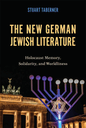 The New German Jewish Literature: Holocaust Memory, Solidarity, and Worldliness