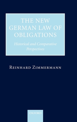 The New German Law of Obligations: Historical and Comparative Perspectives - Zimmermann, Reinhard