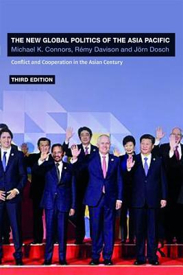 The New Global Politics of the Asia-Pacific: Conflict and Cooperation in the Asian Century - Connors, Michael K., and Davison, Rmy, and Dosch, Jrn