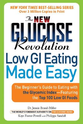 The New Glucose Revolution Low GI Eating Made Easy: The Beginner's Guide to Eating with the Glycemic Index-Featuring the Top 100 Low GI Foods - Brand-Miller, Jennie, and Foster-Powell, Kaye, BSC, and Sandall, Philippa