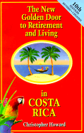 The New Golden Door to Retirement and Living in Costa Rica: A Guide to Inexpensive Living, Making Money & Finding Romance in a Peaceful Tropical Paradise