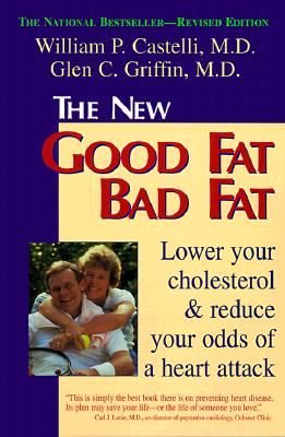 The New Good Fat Bad Fat: Lower Your Cholesterol and Reduce Your Odds of a Heart Attack - Castelli, William P, and Griffin, Glen C