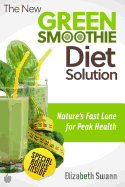 The New Green Smoothie Diet Solution: Nature's Fast Lane to Peak Health