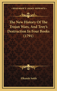 The New History of the Trojan Wars, and Troy's Destruction in Four Books (1791)