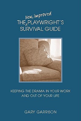 The New, Improved Playwright's Survival Guide: Keeping the Drama in Your Work and Out of Your Life - Garrison, Gary