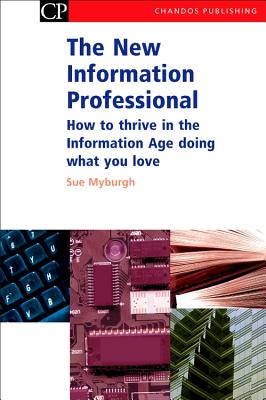 The New Information Professional: How to Thrive in the Information Age Doing What You Love - Myburgh, Sue