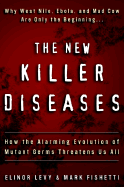 The New Killer Diseases: How the Alarming Evolution of Mutant Germs Threatens Us All - Levy, Elinor, and Fischetti, Mark