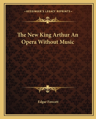 The New King Arthur An Opera Without Music - Fawcett, Edgar