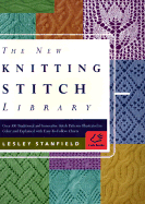 The New Knitting Stitch Library: Over 300 Traditional and Innovative Stitch Patterns Illustrated in Color and Explained with Easy-To-Follow Charts - Stanfield, Leslie, and Stanfield, Lesley