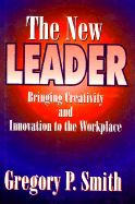 The New Leader: Bringing Creativity and Innovationto the Workplace - Smith, Gregory P