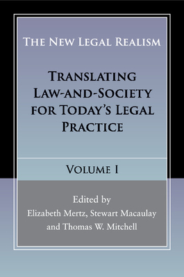 The New Legal Realism: Volume 1: Translating Law-And-Society for Today's Legal Practice - Mertz, Elizabeth, Professor, J.D (Editor), and Macaulay, Stewart (Editor), and Mitchell, Thomas W (Editor)