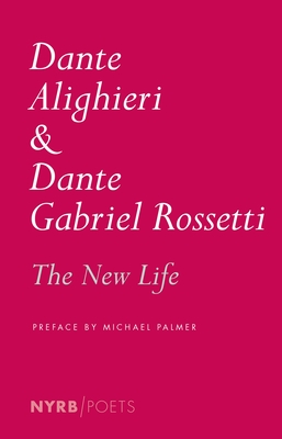 The New Life - Alighieri, Dante, and Rossetti, Dante Gabriel (Translated by), and Palmer, Michael (Preface by)