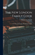 The New London Family Cook: Or, Town And Country Housekeeper's Guide