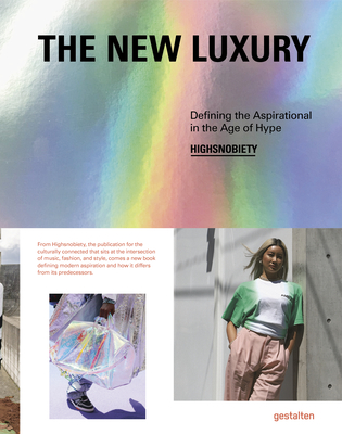 The New Luxury: Defining the Aspirational in the Age of Hype - Gestalten (Editor), and Highsnobiety (Editor)