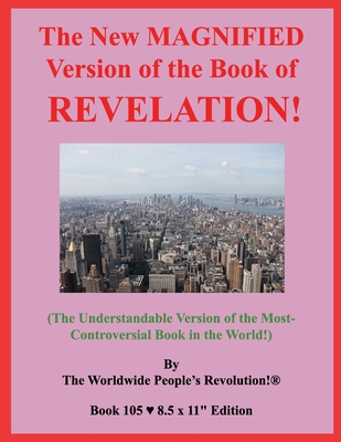 The New MAGNIFIED Version of the Book of REVELATION!: (The Understandable Version of the Most-Controversial Book in the World!) - Revolution!, Worldwide People